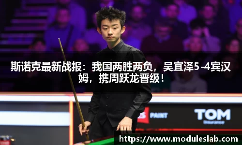 斯诺克最新战报：我国两胜两负，吴宜泽5-4宾汉姆，携周跃龙晋级！